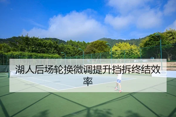 湖人后场轮换微调提升挡拆终结效率