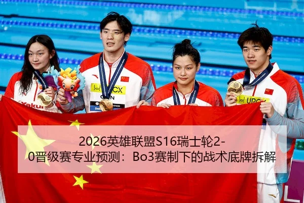 2026英雄联盟S16瑞士轮2-0晋级赛专业预测：Bo3赛制下的战术底牌拆解